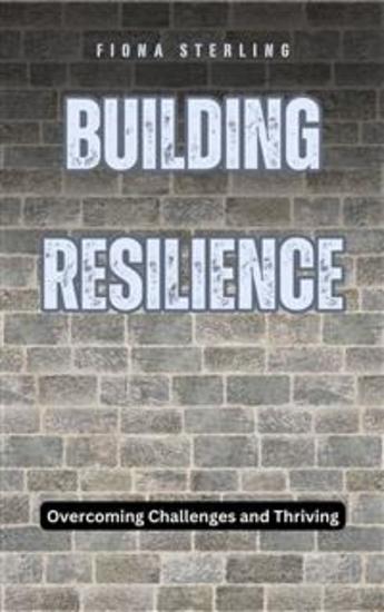 Building Resilience - Overcoming Challenges and Thriving - cover