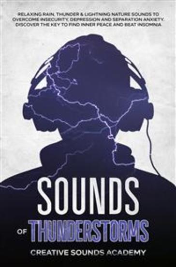 Sounds of Thunderstorms: Relaxing Rain Thunder & Lightning Nature Sounds to Overcome Insecurity Depression and Separation Anxiety Discover the Key to Find Inner Peace and Beat Insomnia - cover