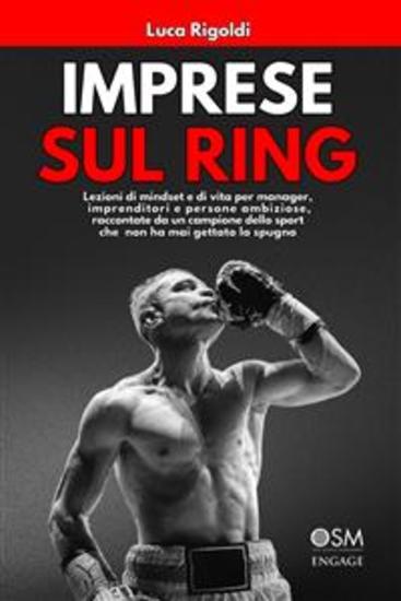 Imprese sul ring - Lezioni di mindset e di vita per manager imprenditori e persone ambiziose raccontate da un campione dello sport che non ha mai gettato la spugna - cover
