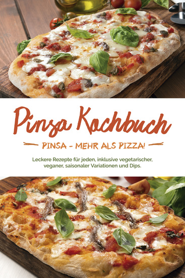Pinsa Kochbuch: Pinsa - mehr als Pizza! Leckere Rezepte für jeden inklusive vegetarischer veganer saisonaler Variationen und Dips - cover
