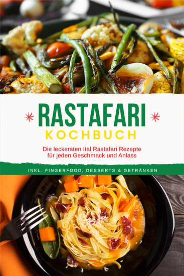 Rastafari Kochbuch: Die leckersten Ital Rastafari Rezepte für jeden Geschmack und Anlass - inkl Fingerfood Desserts & Getränken - cover
