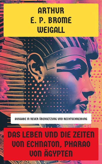 Das Leben und die Zeiten von Echnaton Pharao von Ägypten - Ausgabe in neuer Übersetzung und Rechtschreibung - cover