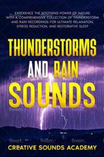 Thunderstorms and Rain Sounds: Experience the Soothing Power of Nature With a Comprehensive Collection of Thunderstorm and Rain Recordings for Ultimate Relaxation Stress Reduction and Restorative Sleep - cover