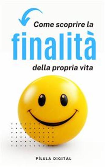 Come Scoprire La Finalità Della Propria Vita - cover