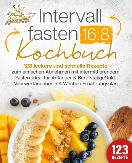 Intervallfasten 16:8 Kochbuch: 123 leckere und schnelle Rezepte zum einfachen abnehmen mit intermittierendem Fasten Ideal für Anfänger & Berufstätige! Inkl Nährwertangaben + 4 Wochen Ernährungsplan - cover