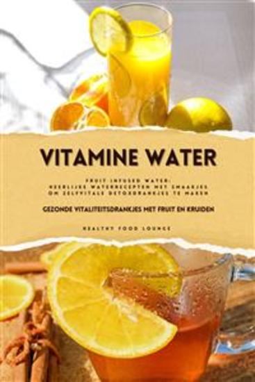 Vitamine Water: Gezonde Vitaliteitsdrankjes met Fruit en Kruiden (Fruit Infused Water: Heerlijke Waterrecepten met Smaakjes om Zelf Vitale Detoxdrankjes te Maken) - cover