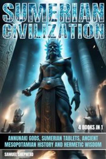 Sumerian Civilization - Annunaki Gods Sumerian Tablets Ancient Mesopotamian History And Hermetic Wisdom - cover