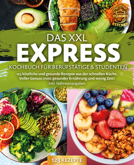 Das XXL Express Kochbuch für Berufstätige & Studenten: 123 köstliche und gesunde Rezepte aus der schnellen Küche Voller Genuss trotz gesunder Ernährung und wenig Zeit! Inkl Nährwertangaben - cover