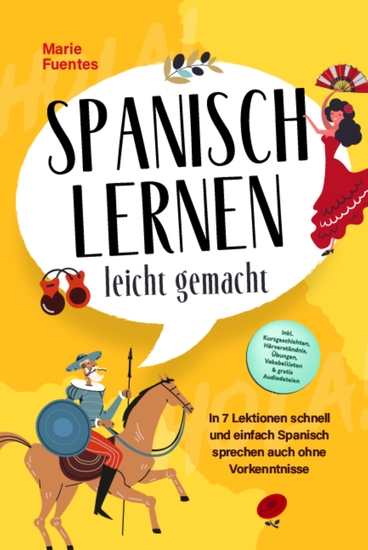 Spanisch lernen leicht gemacht: In 7 Lektionen schnell und einfach Spanisch sprechen auch ohne Vorkenntnisse - inkl Kurzgeschichten Hörverständnis Übungen Vokabellisten & gratis Audiodateien - cover