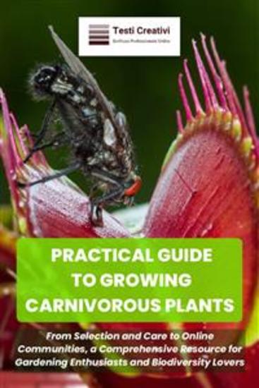 Practical Guide to Growing Carnivorous Plants - From Selection and Care to Online Communities a Comprehensive Resource for Gardening Enthusiasts and Biodiversity Lovers - cover