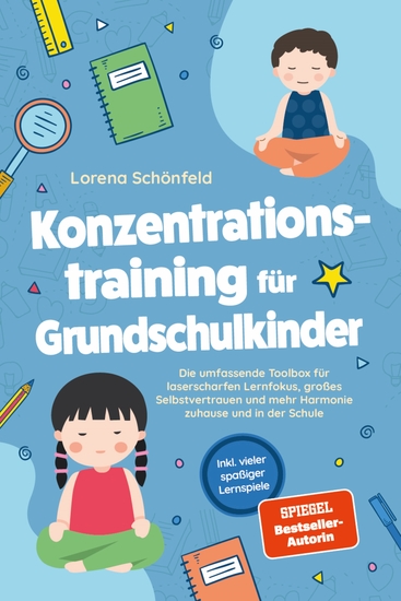 Konzentrationstraining für Grundschulkinder: Die umfassende Toolbox für laserscharfen Lernfokus großes Selbstvertrauen und mehr Harmonie zuhause und in der Schule - inkl vieler spaßiger Lernspiele - cover