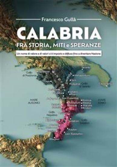 Calabria fra storia miti e speranze - Un nome di valore e di valori si è imposto e diffuso fino a diventare Nazione - cover