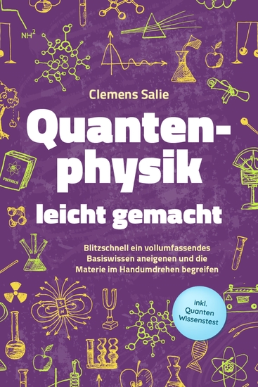 Quantenphysik leicht gemacht: Blitzschnell ein vollumfassendes Basiswissen aneigenen und die Materie im Handumdrehen begreifen - inkl Quanten Wissenstest - cover