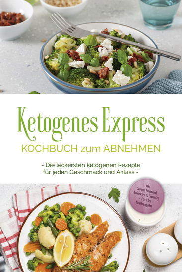 Ketogenes Express Kochbuch zum Abnehmen: Die leckersten ketogenen Rezepte für jeden Geschmack und Anlass - inkl Suppen Fingerfood Aufstrichen & Getränken + 4 Wochen Ernährungsplan - cover