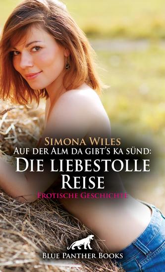 Auf der Alm da gibt's ka sünd: Die liebestolle Reise | Erotische Geschichte - Und Sie entdecken die Reize des jeweils anderen aufs Neue … - cover