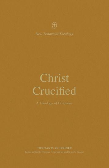 Christ Crucified - A Theology of Galatians - cover