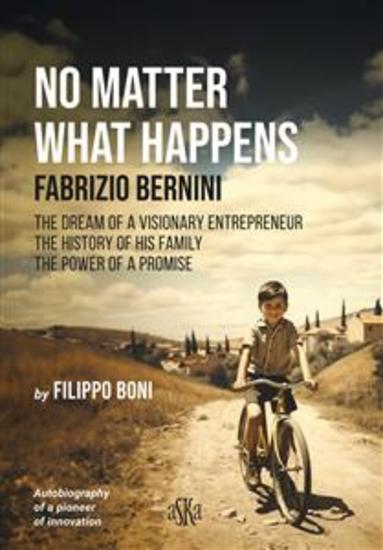 No matter what happens Fabrizio Bernini - The dream of a visionary entrepreneur the history of his family the power of a promise - cover