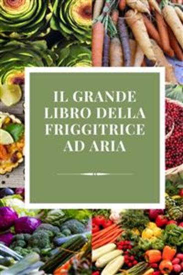 IL GRANDE LIBRO DELLA FRIGGITRICE AD ARIA - ricette semplici per ogni occasione - cover