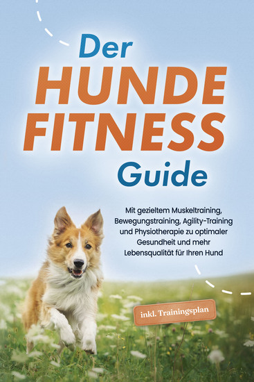 Der Hundefitness Guide: Mit gezieltem Muskeltraining Bewegungstraining Agility-Training und Physiotherapie zu optimaler Gesundheit und mehr Lebensqualität für Ihren Hund - inkl Trainingsplan - cover