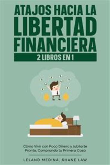 Atajos Hacia la Libertad Financiera - 2 Libros en 1 - Cómo Vivir con Poco Dinero y Jubilarte Pronto Comprando tu Primera Casa - cover
