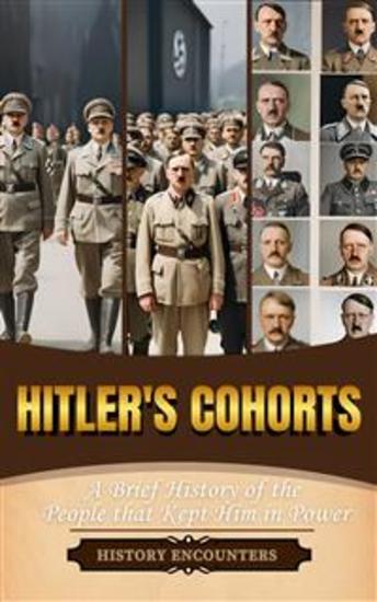 Hitler's Cohorts - A Brief History of the People that Kept Him in Power - cover