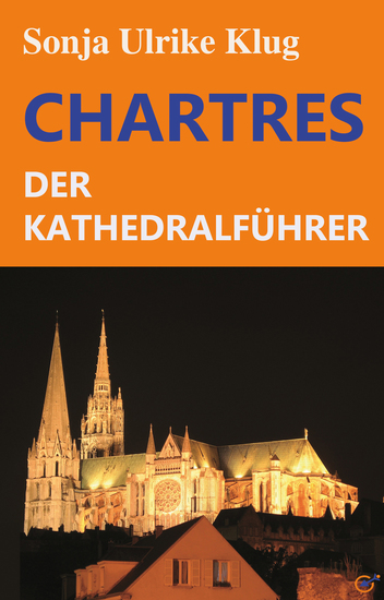 Chartres - der Kathedralführer - Geschichte Architektur Schule Skulpturen Labyrinth und Glasfenster der französischen Kathedrale - cover