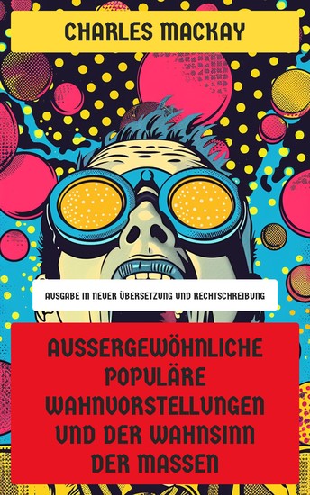 Außergewöhnliche populäre Wahnvorstellungen und der Wahnsinn der Massen - Ausgabe in neuer Übersetzung und Rechtschreibung - cover