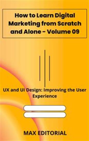 How to Learn Digital Marketing from Scratch and Alone - Volume 09 - UX and UI Design: Improving the User Experience - cover