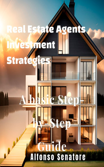 Real Estate Agents Investment Strategies - A basic Step-by-Step Guide - cover