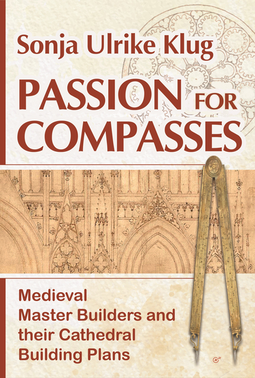 Passion for Compasses - Medieval Master Builders and their Cathedral Building Plans - cover