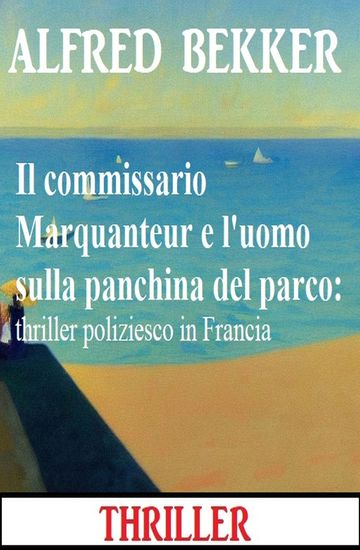 Il commissario Marquanteur e l'uomo sulla panchina del parco: thriller poliziesco in Francia - cover