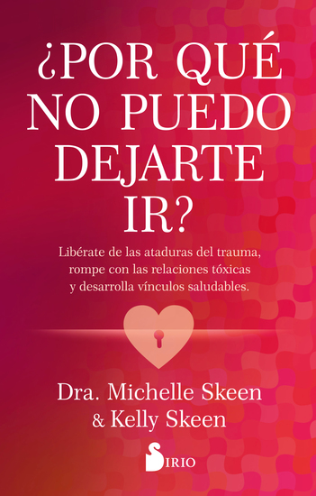 ¿Por qué no puedo dejarte ir? - Libérate de las ataduras del trauma rompe con las relaciones tóxicas y desarrolla vínculos saludables - cover