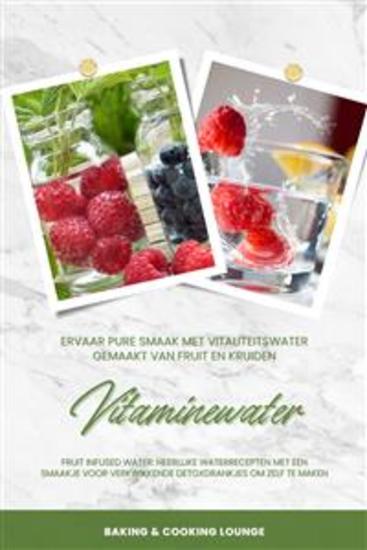 Vitaminewater: Ervaar pure smaak met vitaliteitswater gemaakt van fruit en kruiden (Fruit Infused Water: Heerlijke waterrecepten met een smaakje voor verkwikkende detoxdrankjes om zelf te maken) - cover