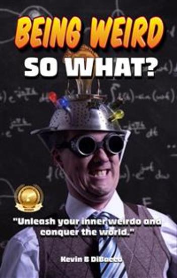Being Weird - unleash your inner weirdo and conquer the World! - cover