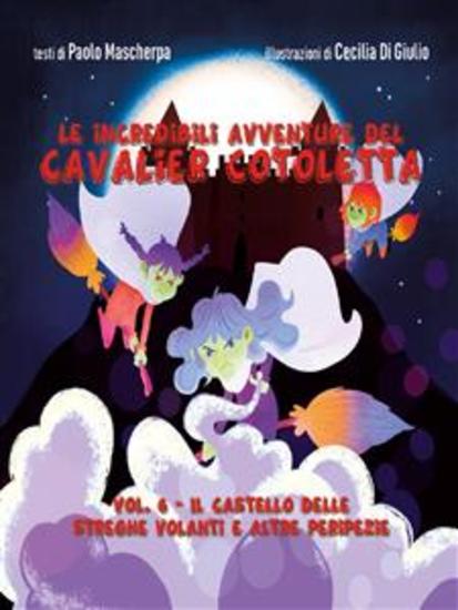 Le incredibili avventure del Cavalier Cotoletta - vol VI - Il castello delle streghe volanti e altre peripezie - cover