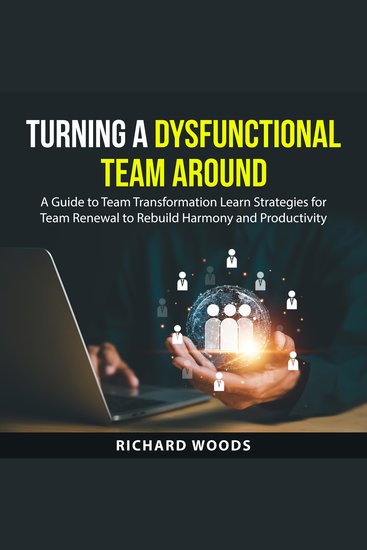 Turning A Dysfunctional Team Around - A Guide to Team Transformation Learn Strategies for Team Renewal to Rebuild Harmony and Productivity - cover