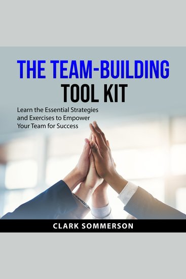 The Team-Building Tool Kit - Learn the Essential Strategies and Exercises to Empower Your Team for Success - cover