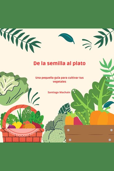 De la semilla al plato - Una pequeña guía para cultivar tus vegetales - cover