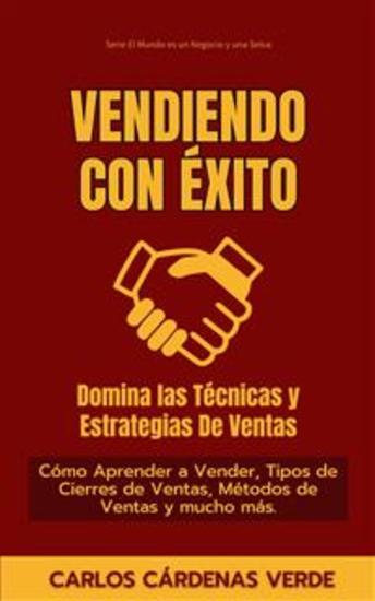 Vendiendo Con Éxito: Domina Las Técnicas Y Estrategias De Ventas - Cómo Aprender a Vender Tipos de Cierres de Ventas Métodos de Ventas y mucho más - cover