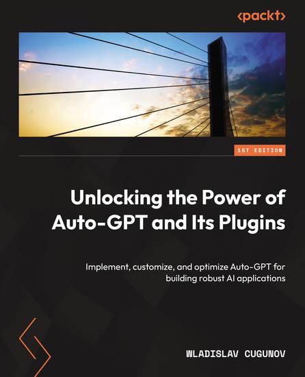 Unlocking the Power of Auto-GPT and Its Plugins - Implement customize and optimize Auto-GPT for building robust AI applications - cover