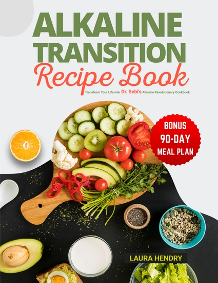 Alkaline Transition Recipe Book - Unlock the Secrets to Vibrant Health - Transform Your Life with Dr Sebi's Alkaline Revolutionary Cookbook with 90 Day Meal Plan - cover