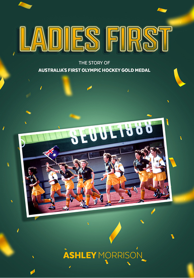 Ladies First - The Story of Australia's First Olympic Hockey Gold Medal - cover