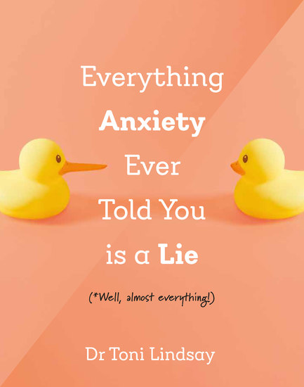 Everything Anxiety Ever Told You Is a Lie - *Well almost everything! - cover