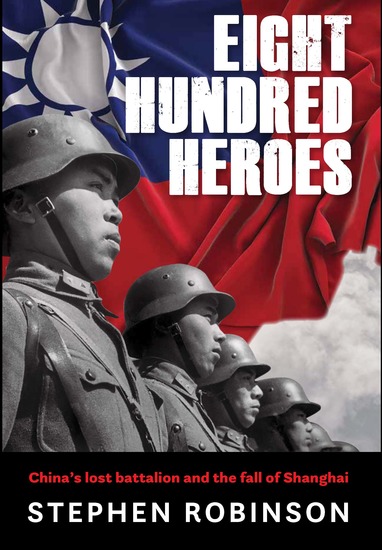 Eight Hundred Heroes - China's Lost Battalion and the Fall of Shanghai - cover