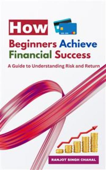 How Beginners Achieve Financial Success: A Guide to Understanding Risk and Return - cover