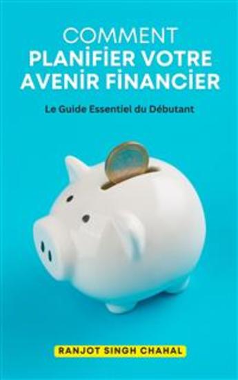 Comment Planifier Votre Avenir Financier: Le Guide Essentiel du Débutant - cover