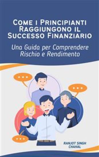 Come i Principianti Raggiungono il Successo Finanziario: Una Guida per Comprendere Rischio e Rendimento - cover