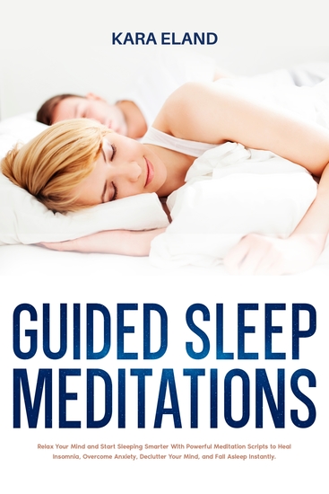 Guided Sleep Meditations - Relax Your Mind and Start Sleeping Smarter With Powerful Meditation Scripts to Heal Insomnia Overcome Anxiety Declutter Your Mind and Fall Asleep Instantly - cover