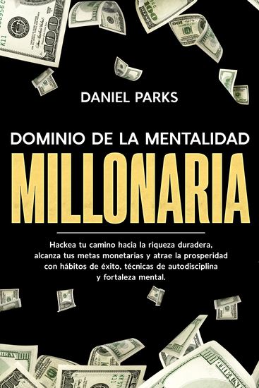 Dominio de la Mentalidad Millonaria - Hackea tu camino hacia la riqueza duradera alcanza tus metas monetarias y atrae la prosperidad con hábitos de éxito técnicas de autodisciplina y fortaleza mental - cover