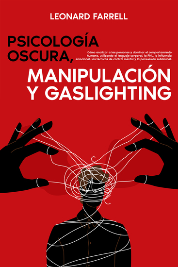 Psicología Oscura Manipulación Y Gaslighting - Cómo analizar a las personas y dominar el comportamiento humano utilizando el lenguaje corporal la PNL la influencia emocional las técnicas de control mental y la persuasión subliminal - cover